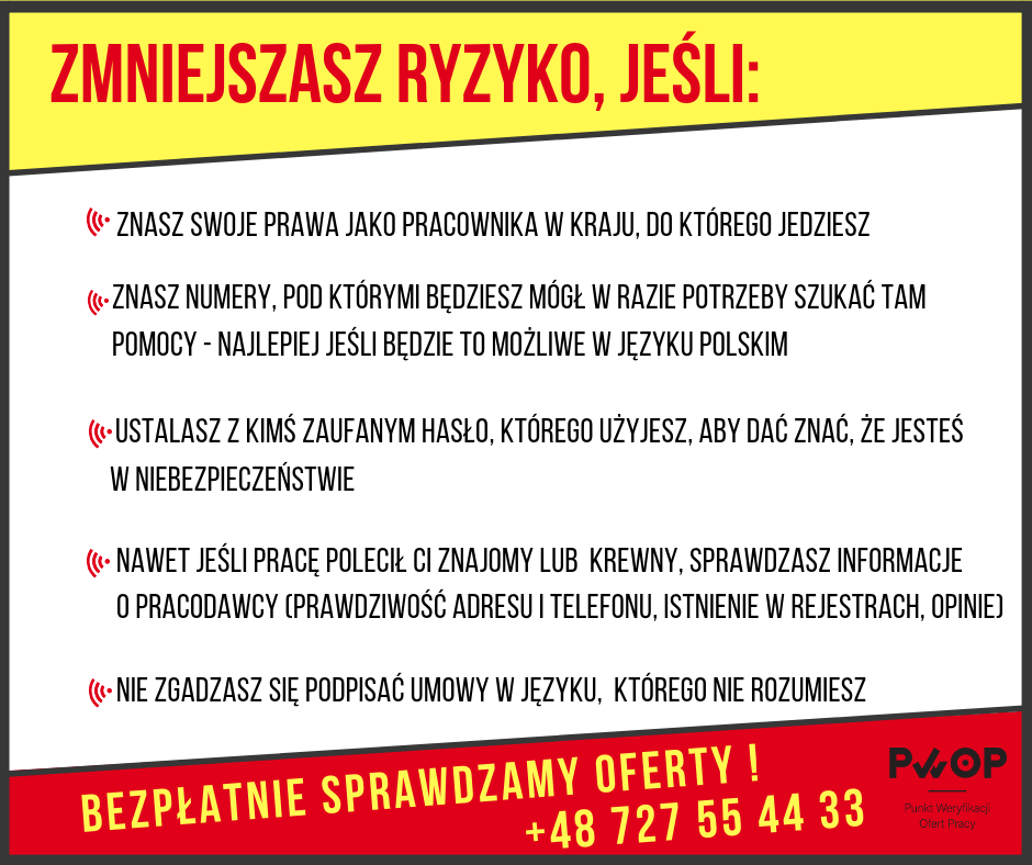 Zmniejszasz ryzyko jeśli: znasz swoje prawa jako pracownika, znasz numery, pod którymi możesz szukać pomocy, sprawdzasz informacje o pracodawcy, nie zgadzasz się podpisać umowy w języku , którego nie znasz