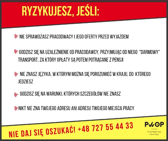 Ryzykujesz jeśli: nie sprawdzisz pracodawcy przed wyjazdem, godzisz się na uzależnienie od pracodawcy, przyjmując jego darmowy transport, nie znasz języka, nikt nie zna twojego adresu